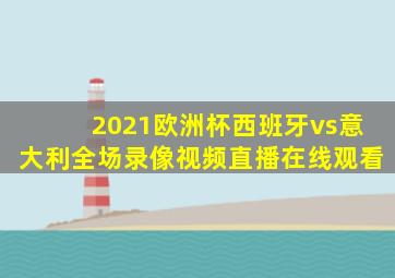 2021欧洲杯西班牙vs意大利全场录像视频直播在线观看