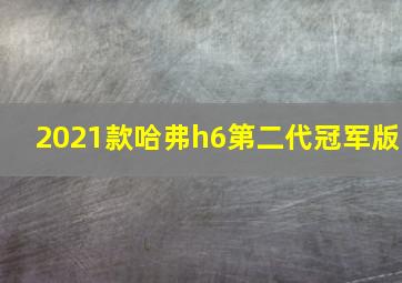 2021款哈弗h6第二代冠军版