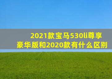 2021款宝马530li尊享豪华版和2020款有什么区别