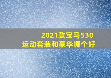 2021款宝马530运动套装和豪华哪个好