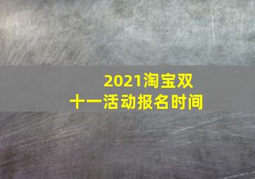 2021淘宝双十一活动报名时间