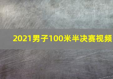 2021男子100米半决赛视频