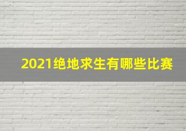 2021绝地求生有哪些比赛