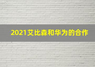 2021艾比森和华为的合作