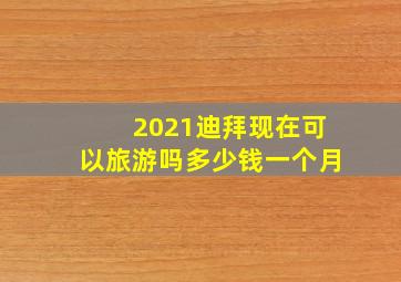 2021迪拜现在可以旅游吗多少钱一个月