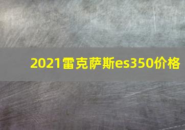 2021雷克萨斯es350价格