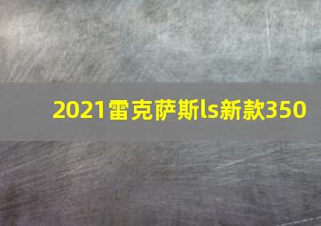 2021雷克萨斯ls新款350