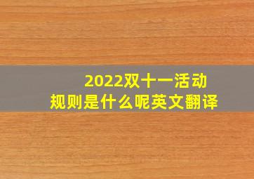 2022双十一活动规则是什么呢英文翻译