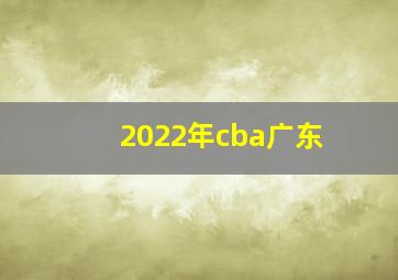 2022年cba广东