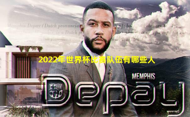 2022年世界杯比赛队伍有哪些人