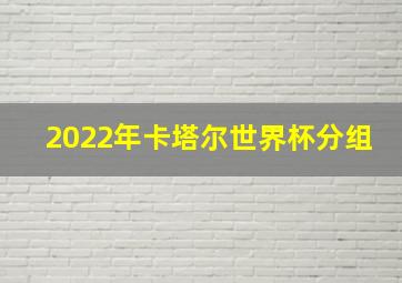 2022年卡塔尔世界杯分组