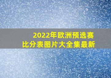 2022年欧洲预选赛比分表图片大全集最新