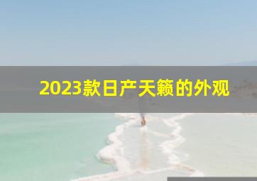 2023款日产天籁的外观