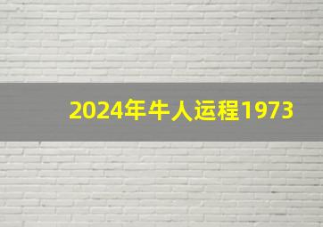 2024年牛人运程1973