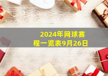 2024年网球赛程一览表9月26日