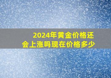 2024年黄金价格还会上涨吗现在价格多少