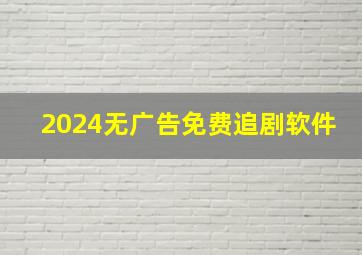 2024无广告免费追剧软件