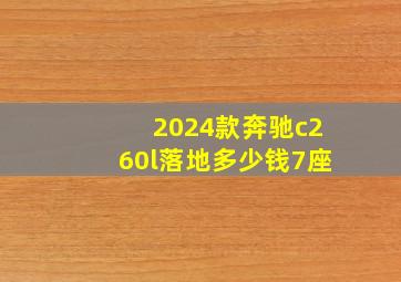 2024款奔驰c260l落地多少钱7座