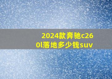 2024款奔驰c260l落地多少钱suv