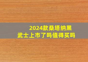 2024款桑塔纳黑武士上市了吗值得买吗