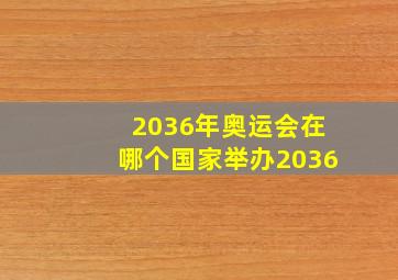 2036年奥运会在哪个国家举办2036