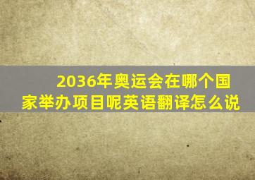 2036年奥运会在哪个国家举办项目呢英语翻译怎么说