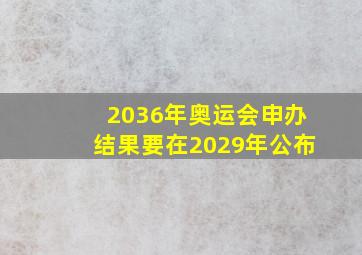 2036年奥运会申办结果要在2029年公布