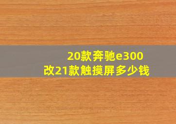 20款奔驰e300改21款触摸屏多少钱