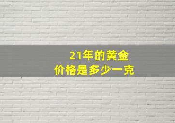 21年的黄金价格是多少一克