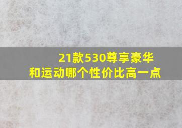 21款530尊享豪华和运动哪个性价比高一点