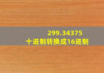 299.34375十进制转换成16进制