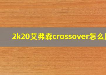 2k20艾弗森crossover怎么用