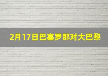 2月17日巴塞罗那对大巴黎