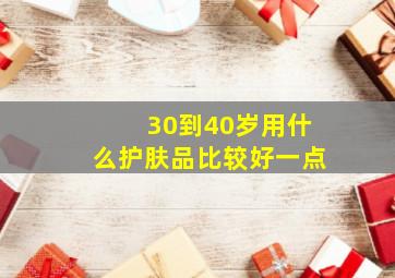 30到40岁用什么护肤品比较好一点