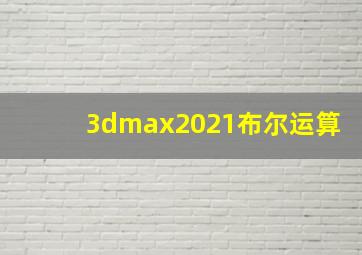 3dmax2021布尔运算