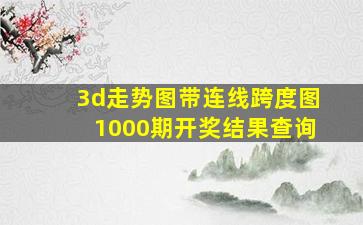 3d走势图带连线跨度图1000期开奖结果查询