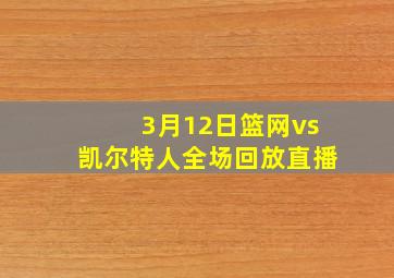 3月12日篮网vs凯尔特人全场回放直播