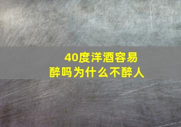 40度洋酒容易醉吗为什么不醉人