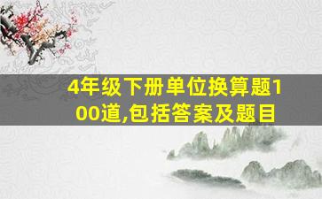 4年级下册单位换算题100道,包括答案及题目