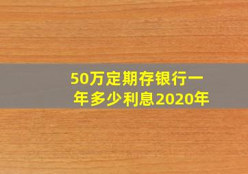 50万定期存银行一年多少利息2020年