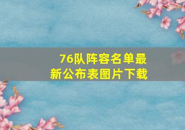 76队阵容名单最新公布表图片下载