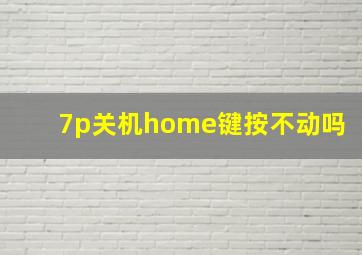 7p关机home键按不动吗