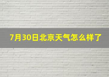 7月30日北京天气怎么样了