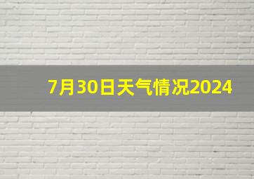 7月30日天气情况2024