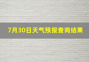 7月30日天气预报查询结果