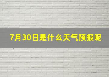 7月30日是什么天气预报呢