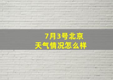 7月3号北京天气情况怎么样