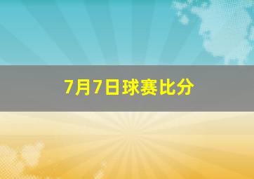 7月7日球赛比分