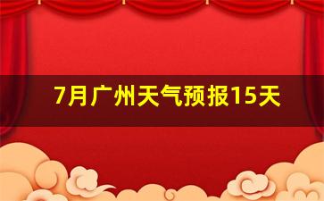 7月广州天气预报15天