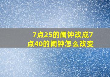 7点25的闹钟改成7点40的闹钟怎么改变